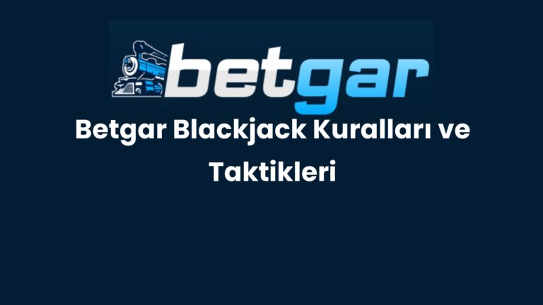 Betgar Blackjack Kuralları ve Taktikleri