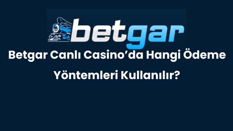 Betgar Canlı Casino’da Hangi Ödeme Yöntemleri Kullanılır?
