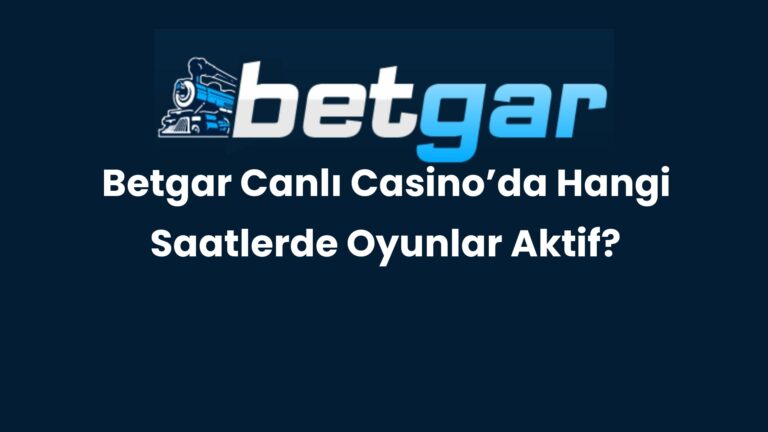 Betgar Canlı Casino’da Hangi Saatlerde Oyunlar Aktif?