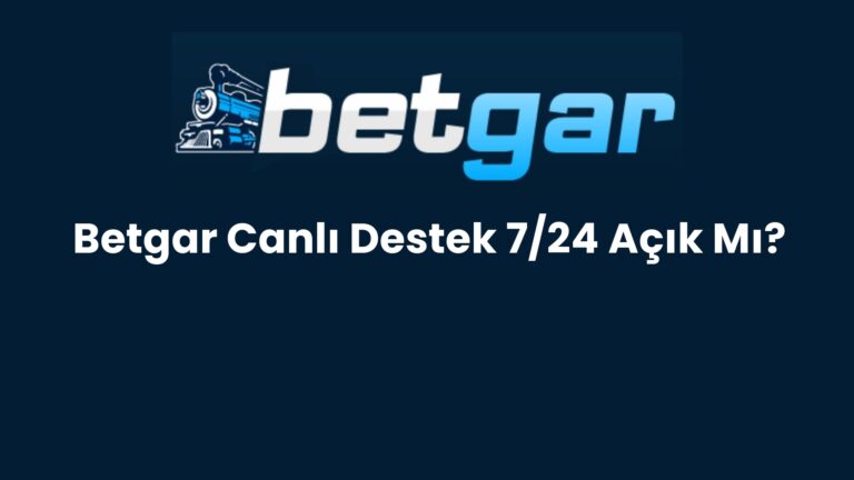 Betgar Canlı Destek 7/24 Açık Mı?