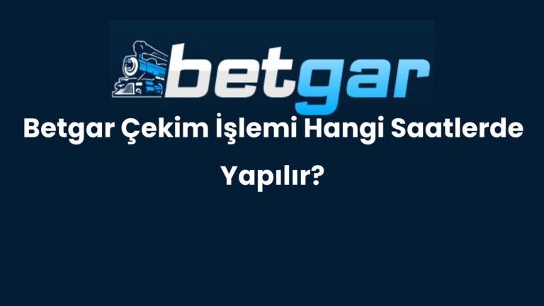 Betgar Çekim İşlemi Hangi Saatlerde Yapılır?