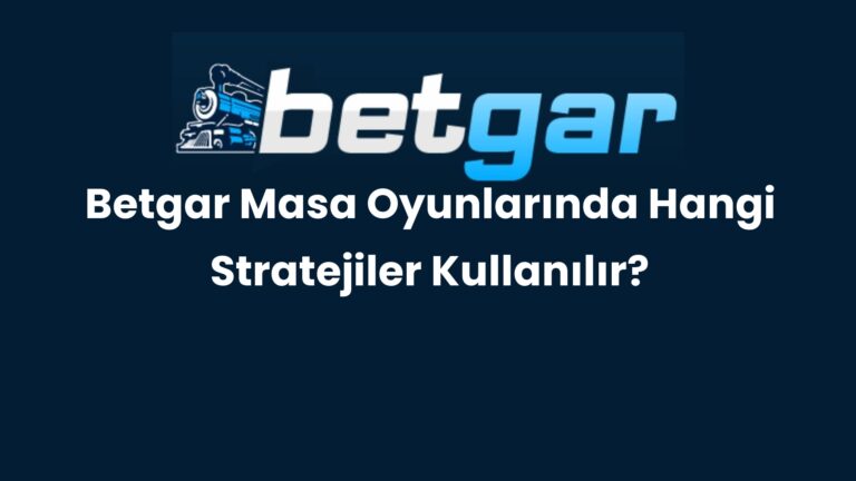 Betgar Masa Oyunlarında Hangi Stratejiler Kullanılır?