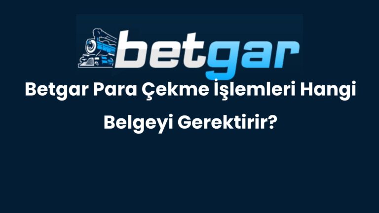 Betgar Para Çekme İşlemleri Hangi Belgeyi Gerektirir?