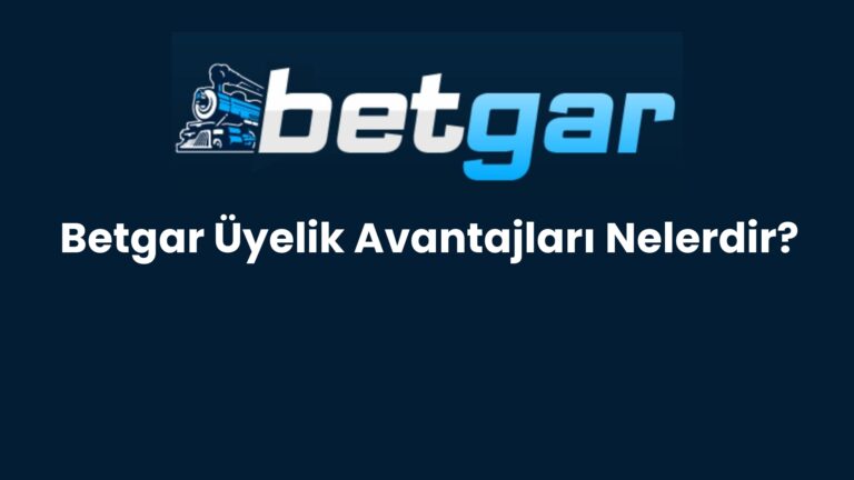 Betgar Üyelik Avantajları Nelerdir?