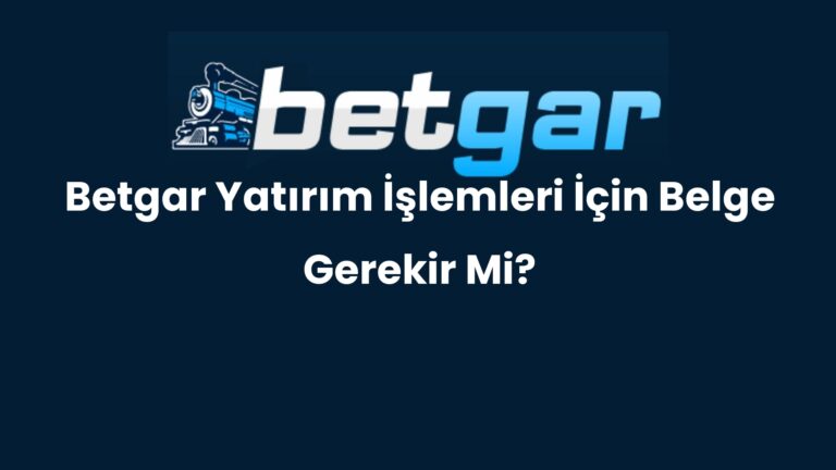 Betgar Yatırım İşlemleri İçin Belge Gerekir Mi?